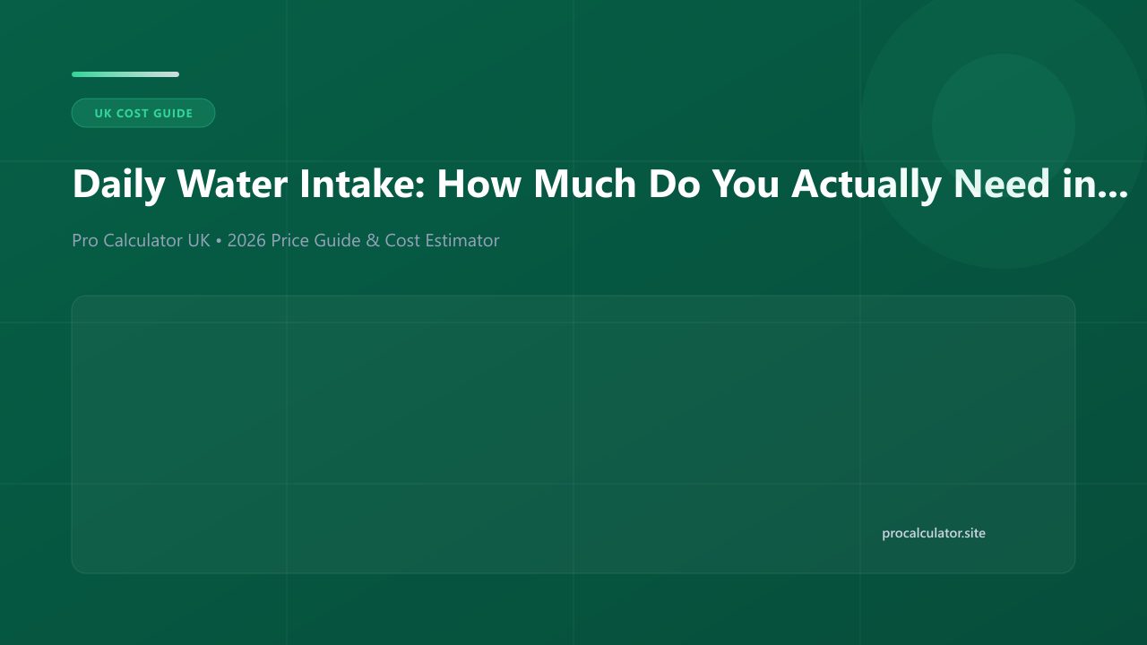 Daily Water Intake: How Much Do You Actually Need in the UK? cost guide and calculator reference UK (2026)